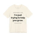 I'm Just Trying To Help You Grow.