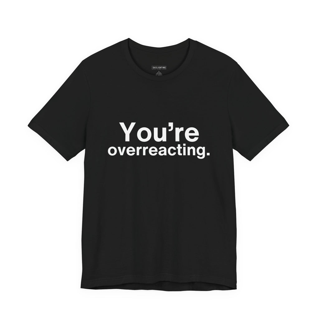 You're Overreacting.