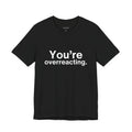 You're Overreacting.