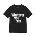 Whatever You Say.