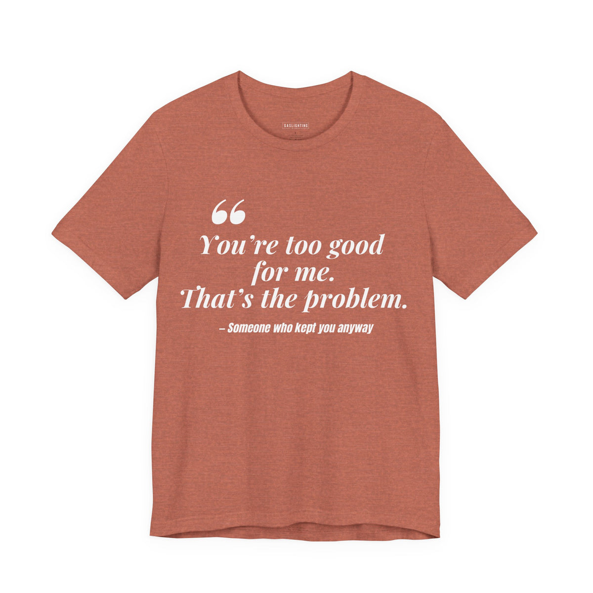 You're Too Good for Me. That's the Problem.