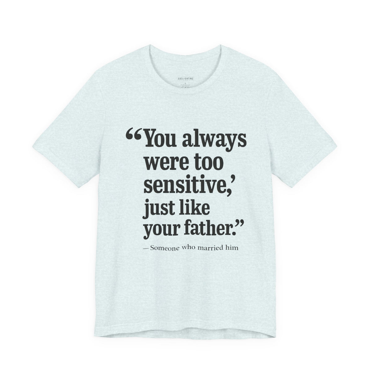 You Always Were Too Sensitive, Just Like Your Father.