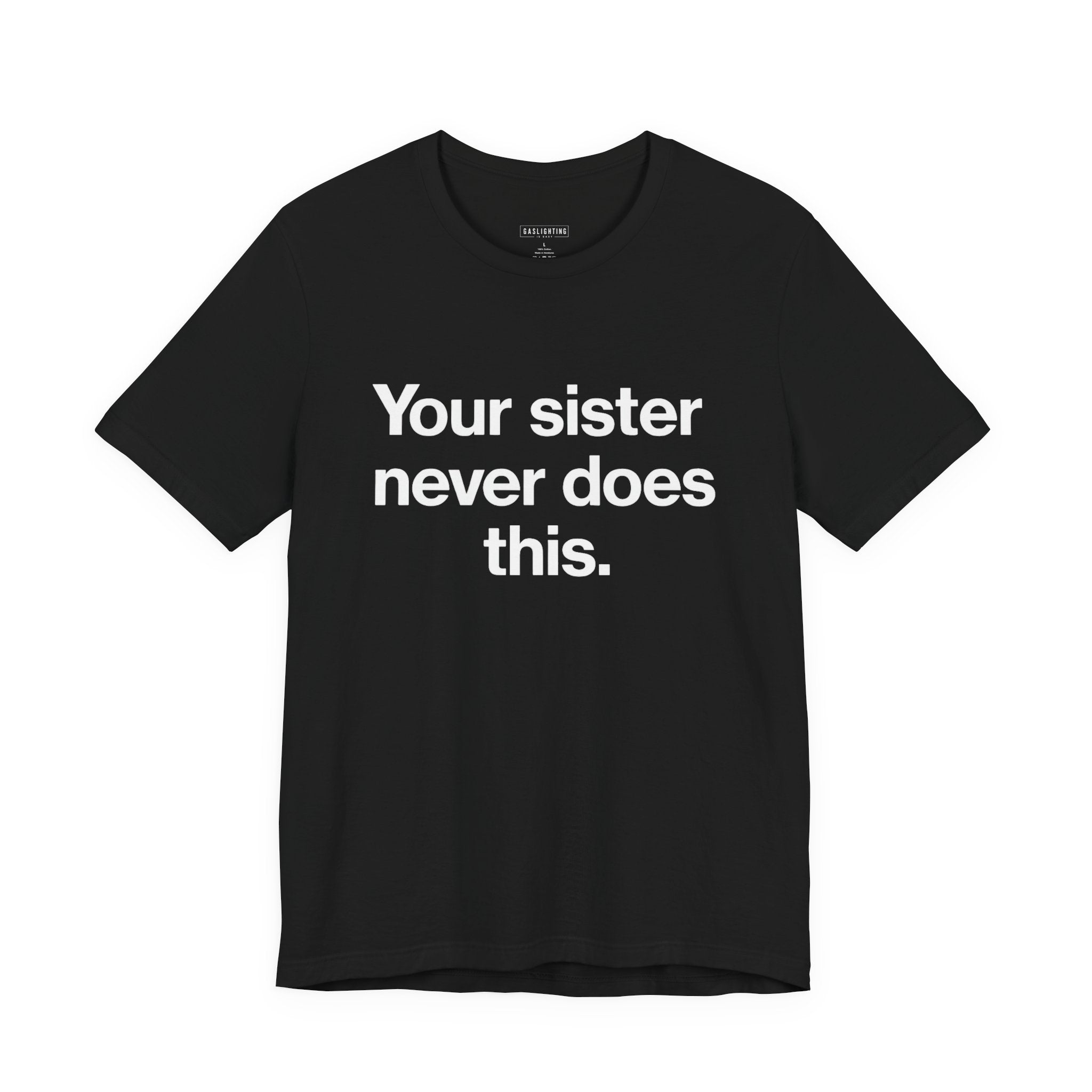 Your sister never does this.