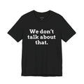 We don't talk about that.