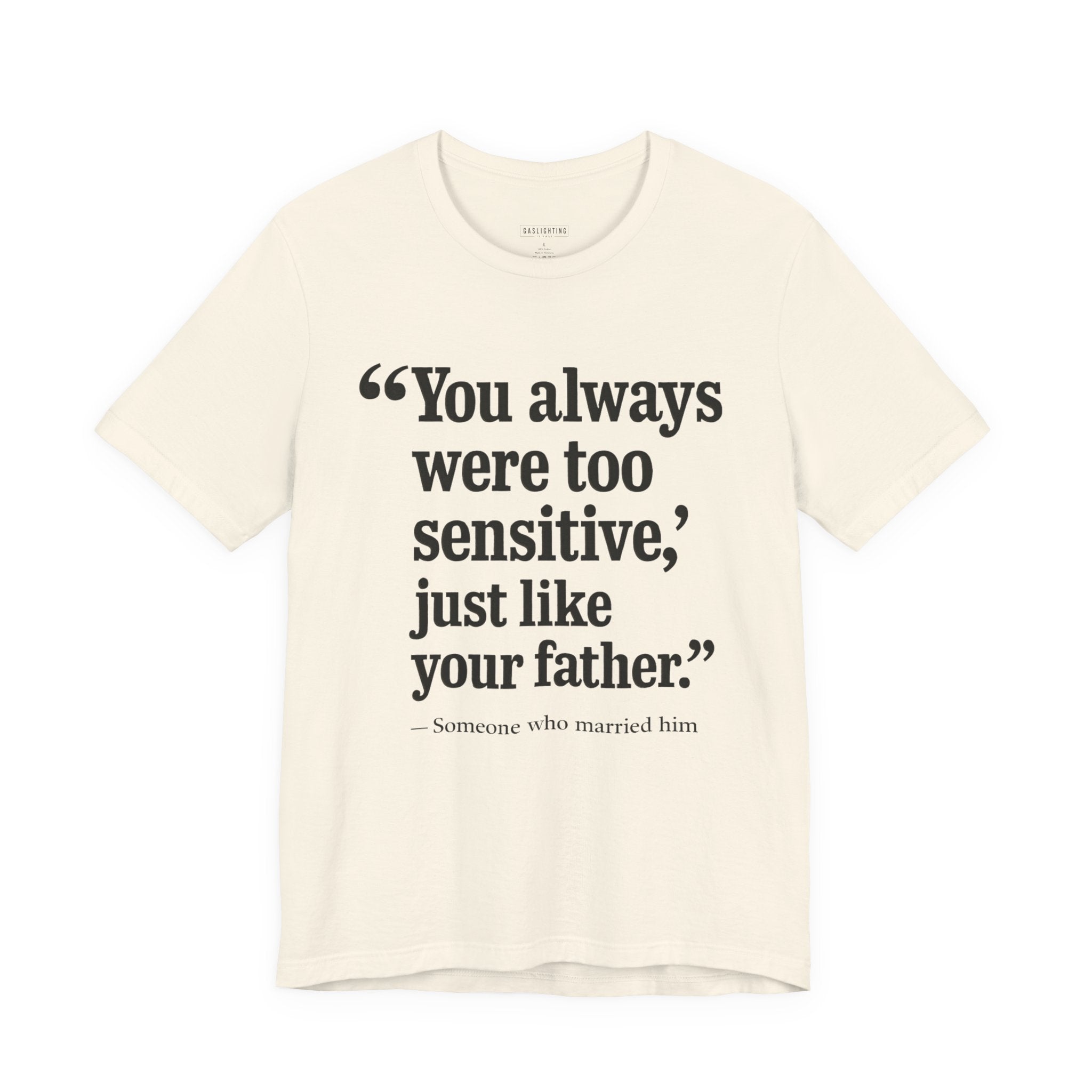 You Always Were Too Sensitive, Just Like Your Father.