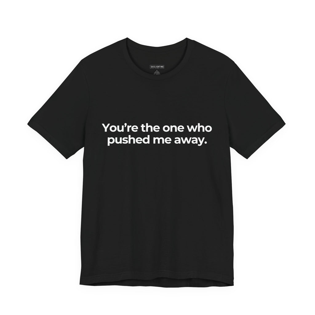 You're the One Who Pushed Me Away.