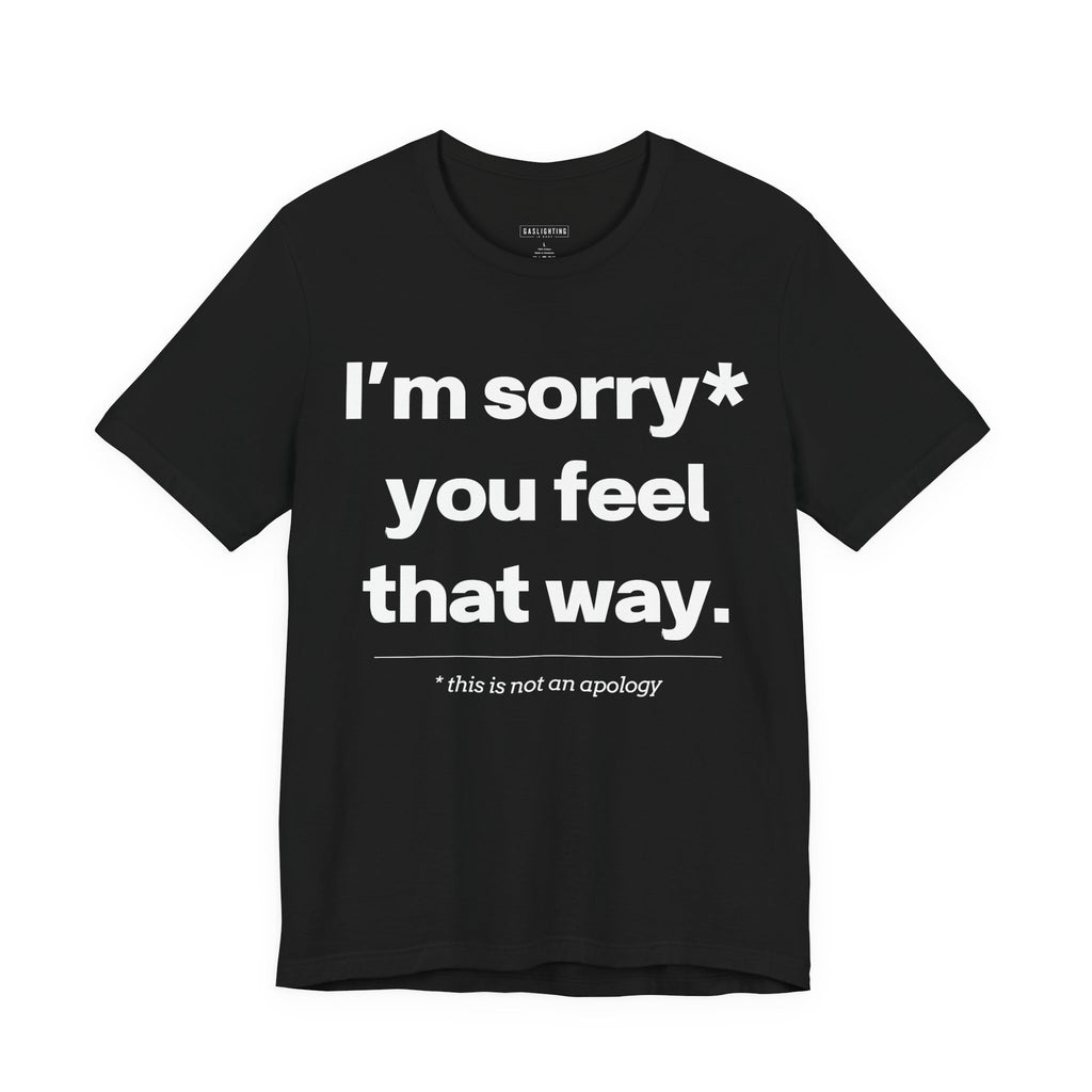 I'm Sorry You Feel That Way.