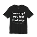 I'm Sorry You Feel That Way.