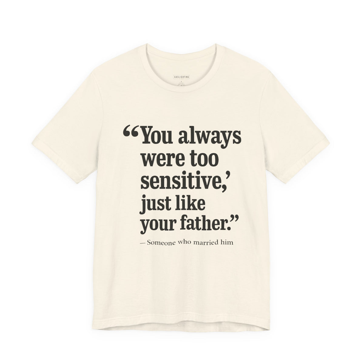 You Always Were Too Sensitive, Just Like Your Father.