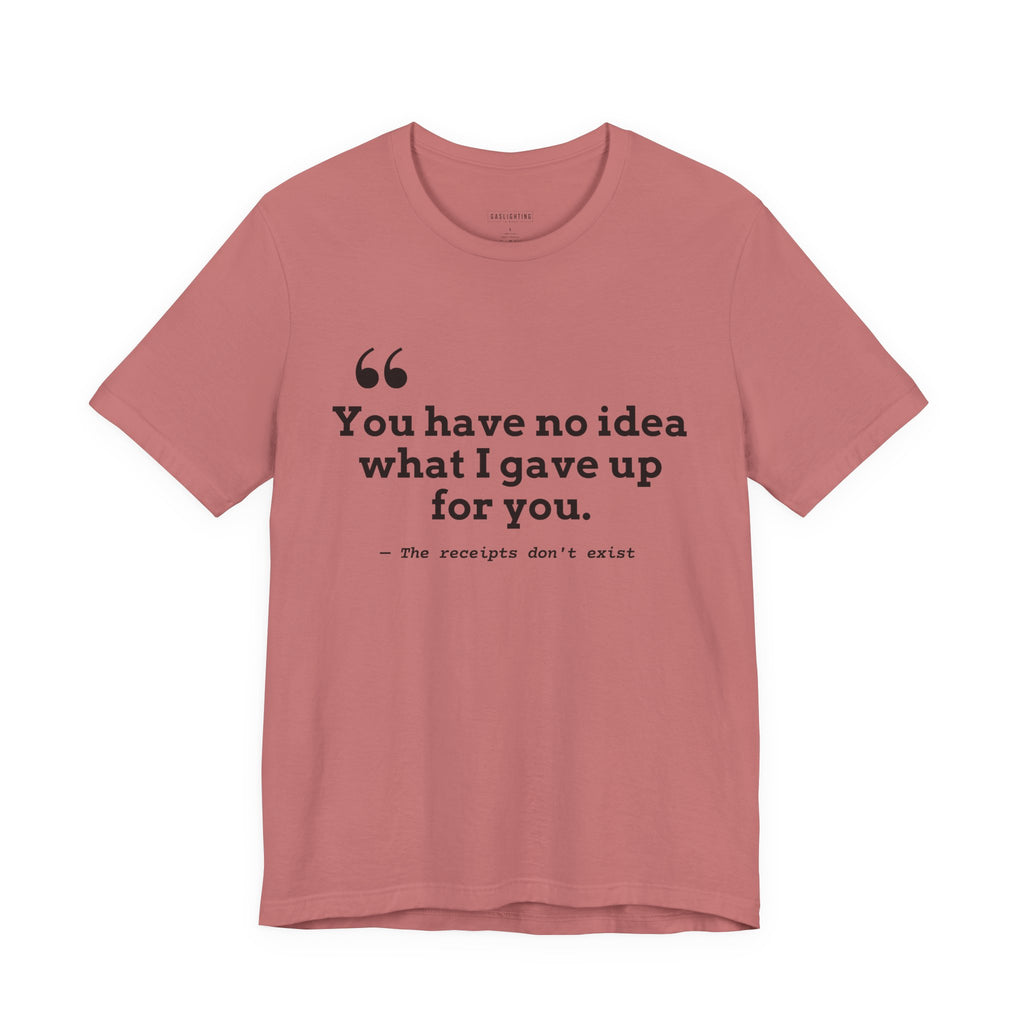 You have no idea what I gave up for you.