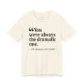You were always the dramatic one.