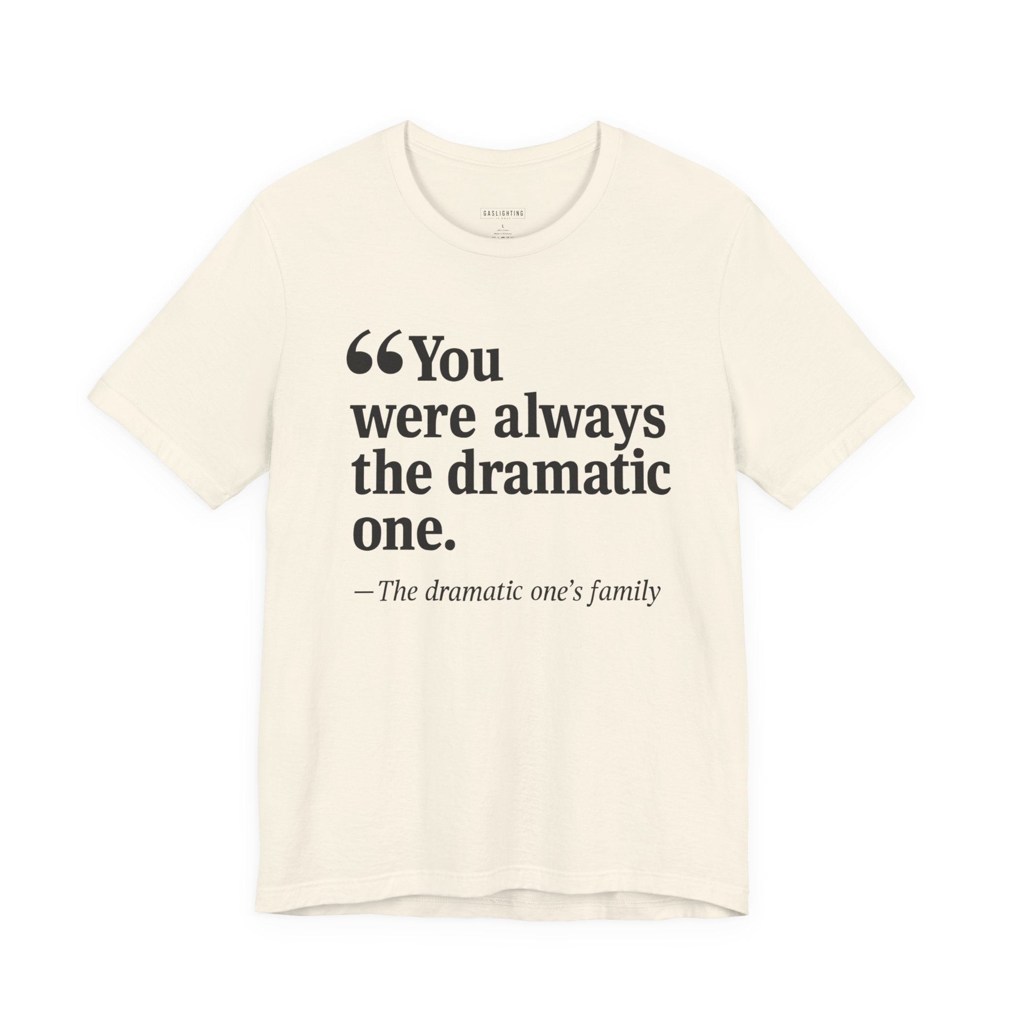 You were always the dramatic one.