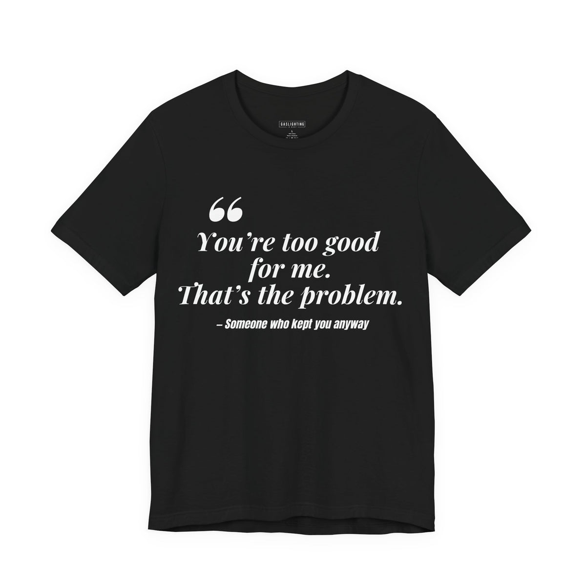 You're Too Good for Me. That's the Problem.