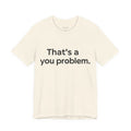That's A You Problem.