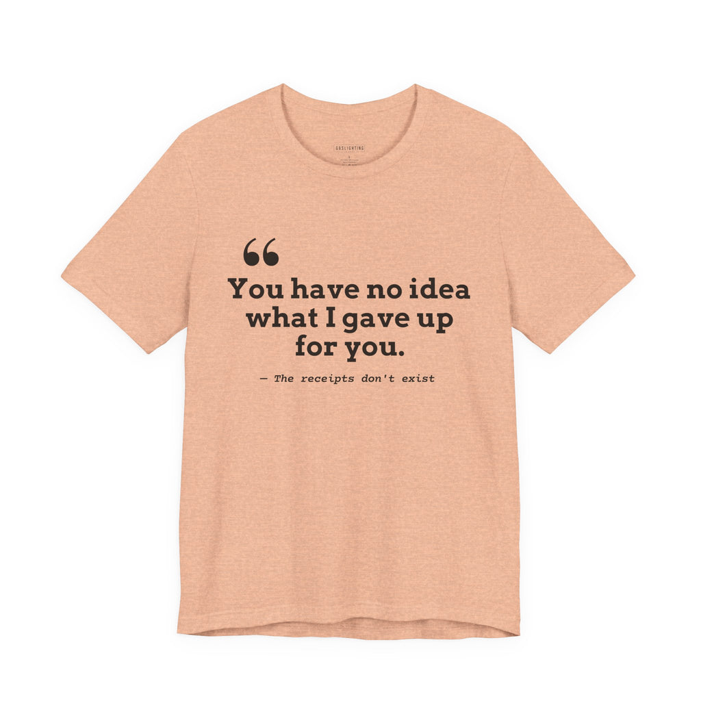 You have no idea what I gave up for you.