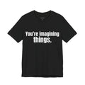 You're imagining things.