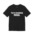You're Imagining Things.