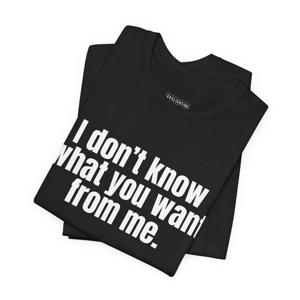 I Don't Know What You Want From Me.