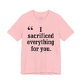 I Sacrificed Everything for You.