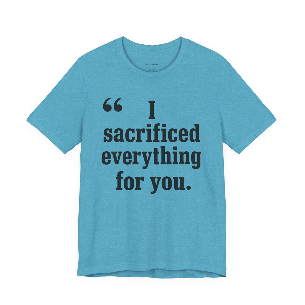 I Sacrificed Everything for You.