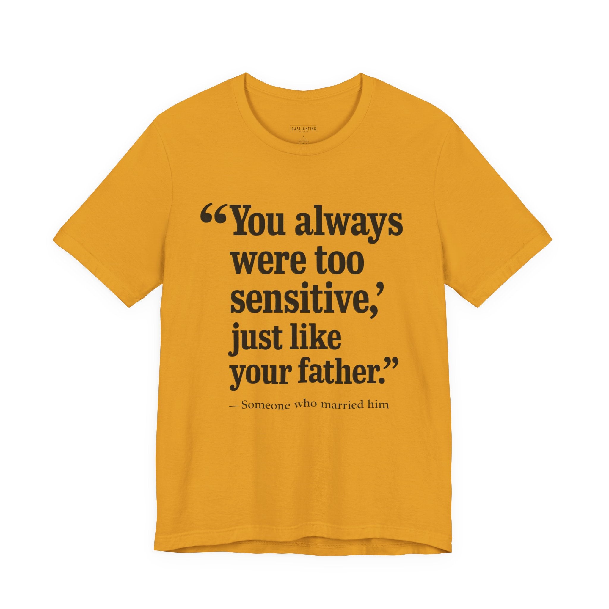 You Always Were Too Sensitive, Just Like Your Father.