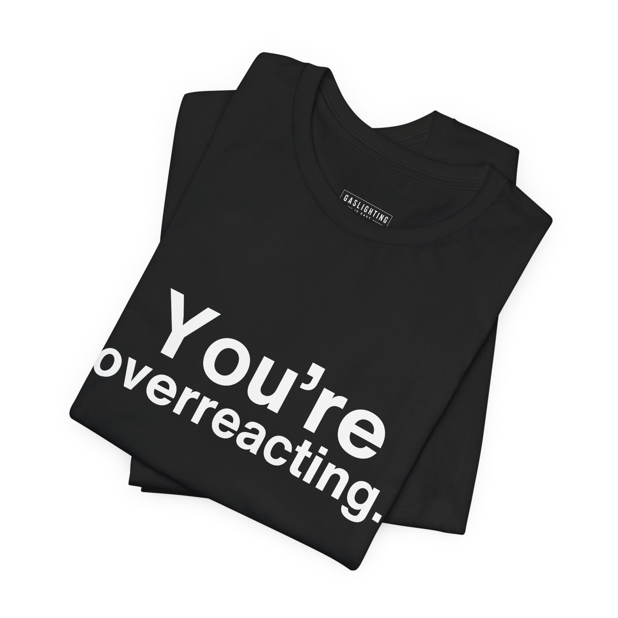You're Overreacting.