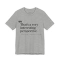 "That's a very interesting perspective."