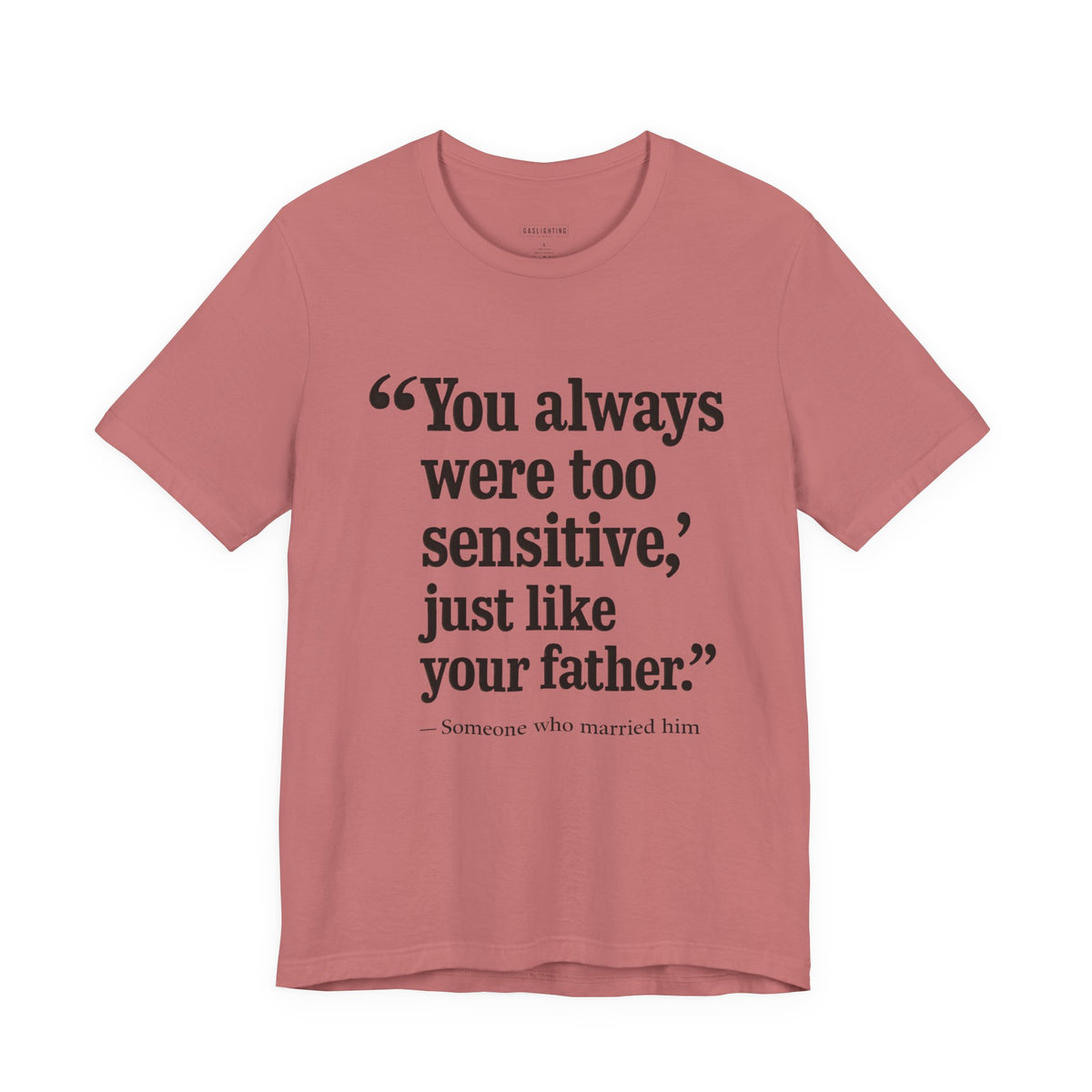 You Always Were Too Sensitive, Just Like Your Father.