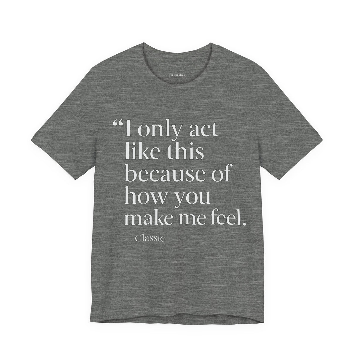 I Only Act Like This Because of How You Make Me Feel.