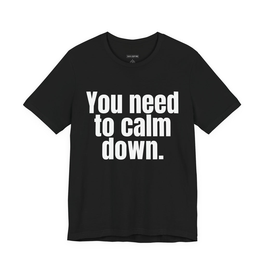 You need to calm down.