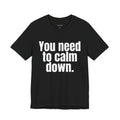 You need to calm down.