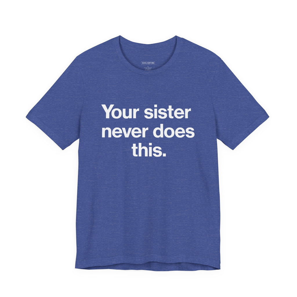 Your sister never does this.