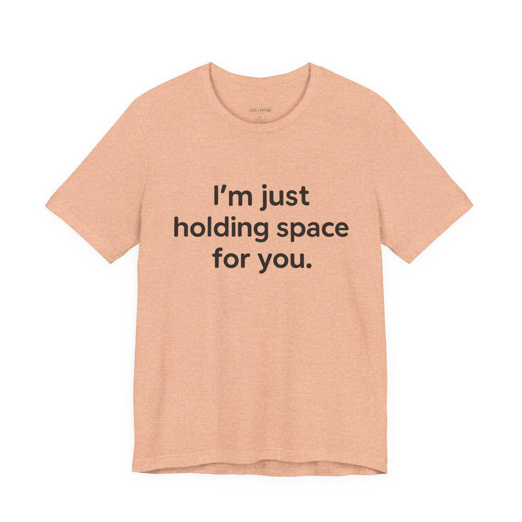 I'm Just Holding Space For You.