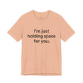 I'm Just Holding Space For You.