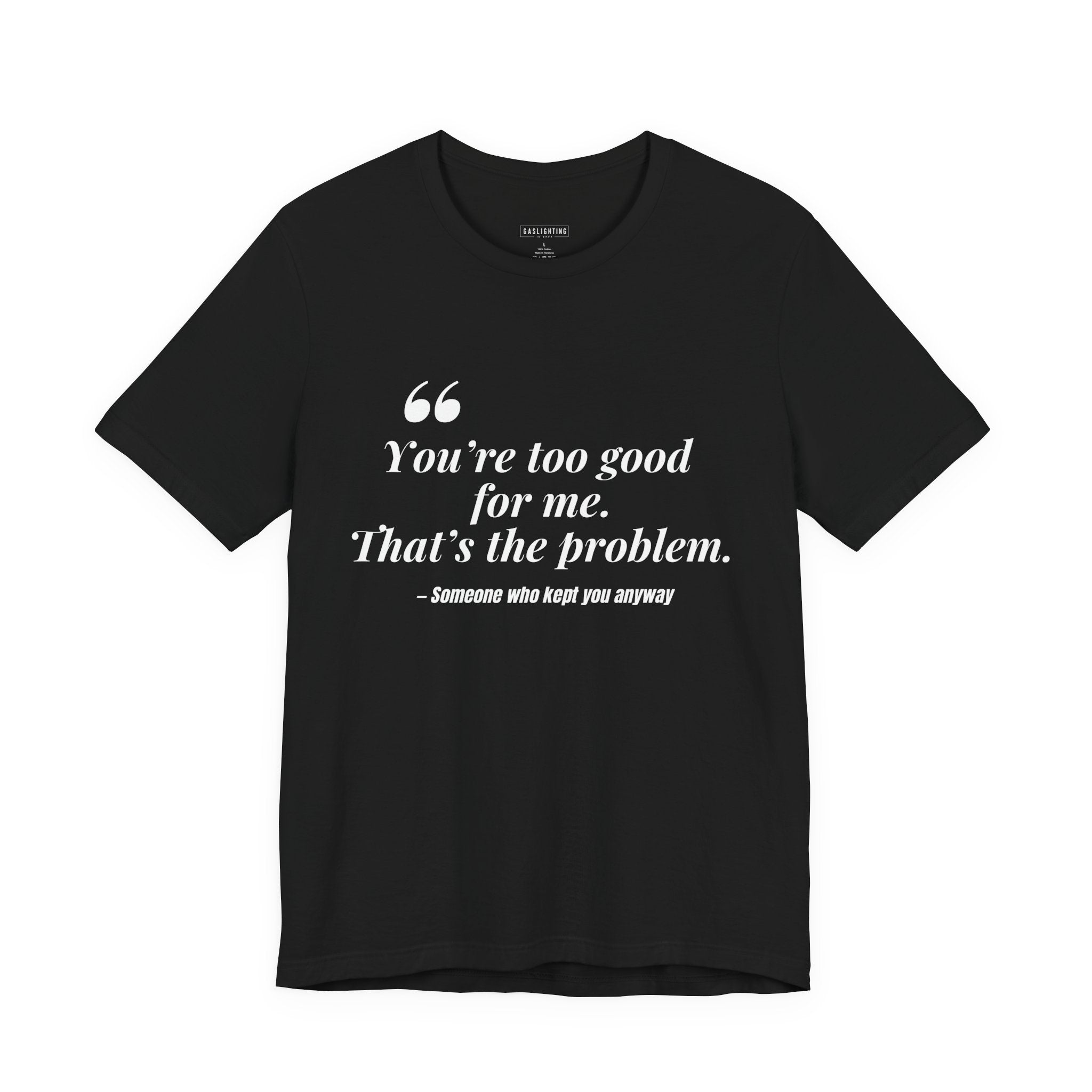 You're Too Good for Me. That's the Problem.