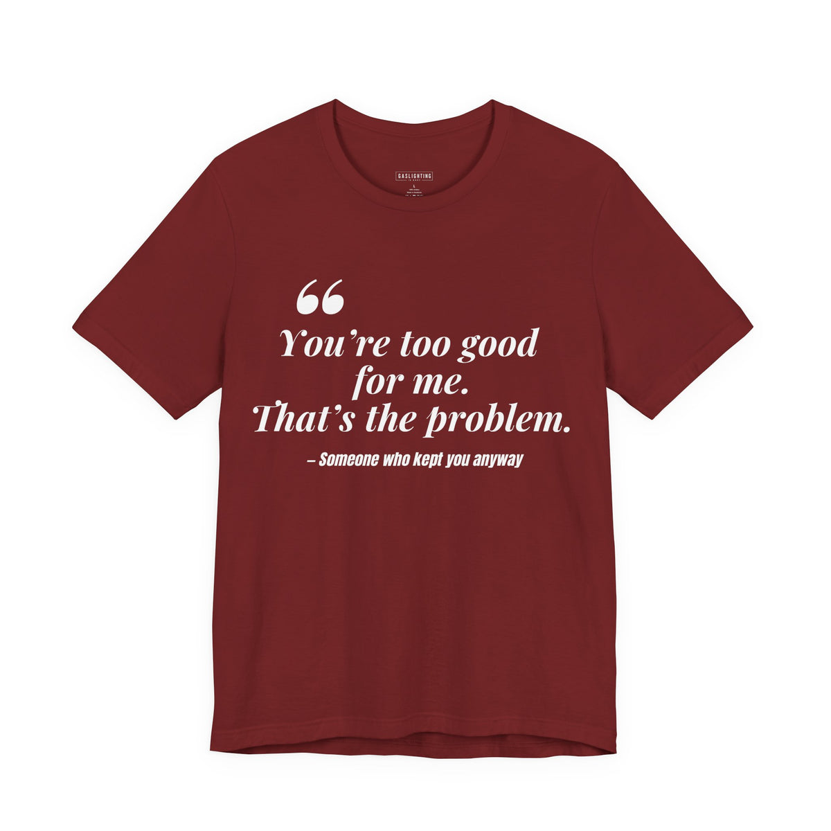 You're Too Good for Me. That's the Problem.