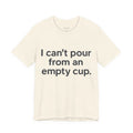 I Can't Pour From An Empty Cup.