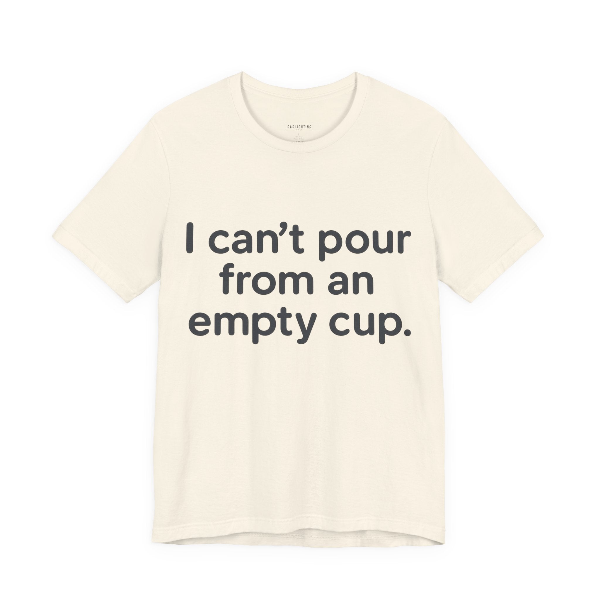 I Can't Pour From An Empty Cup.