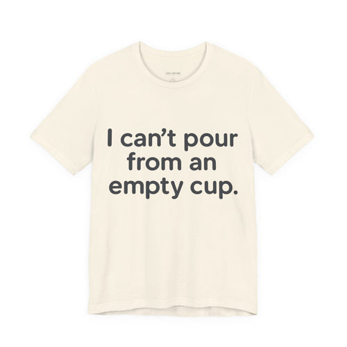I Can't Pour From An Empty Cup.