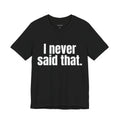 I never said that.