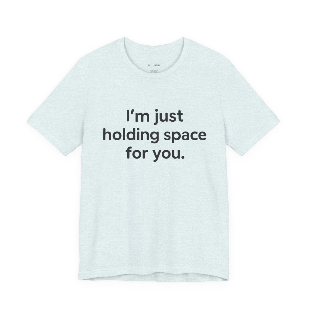 I'm Just Holding Space For You.