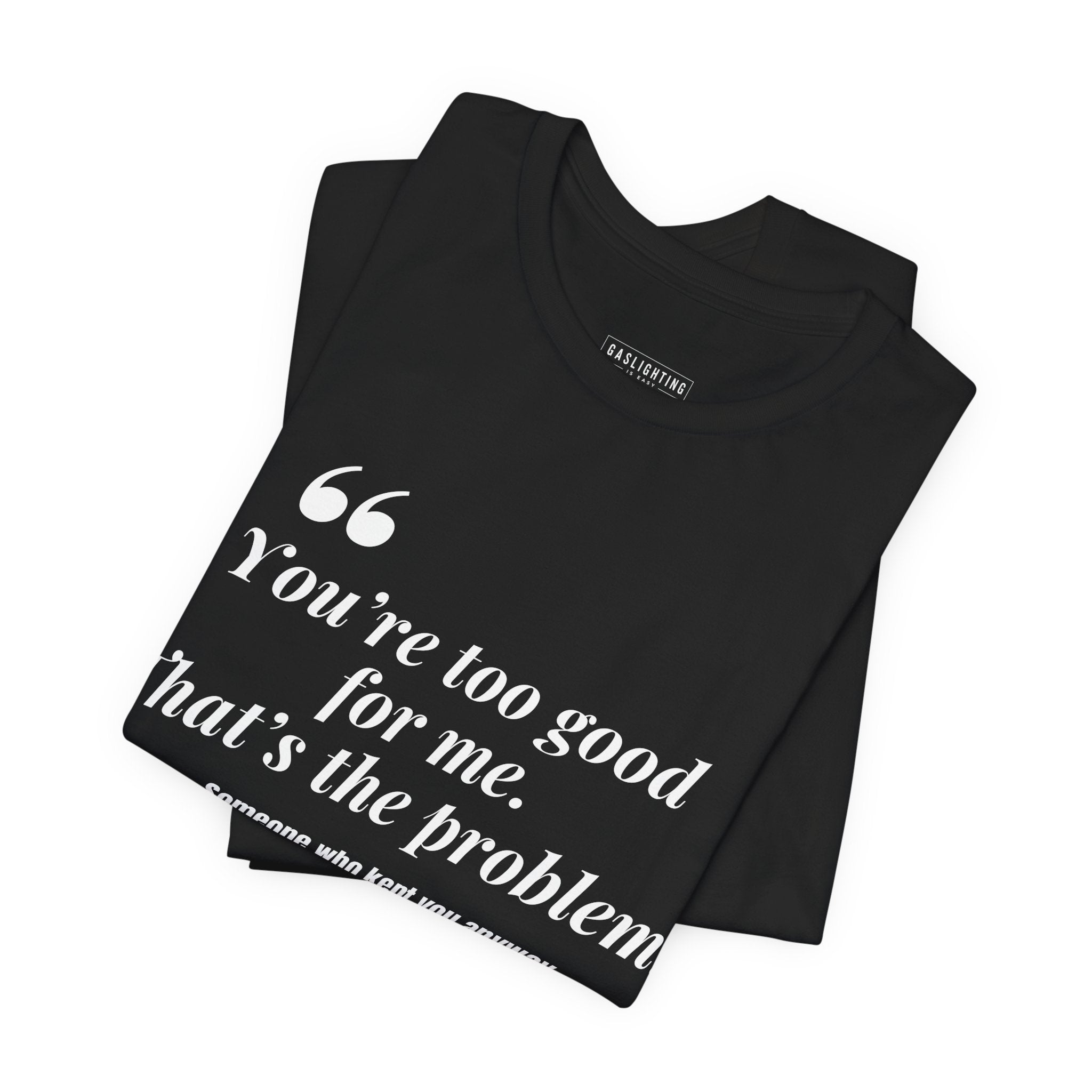 You're Too Good for Me. That's the Problem.