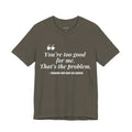 You're Too Good for Me. That's the Problem.