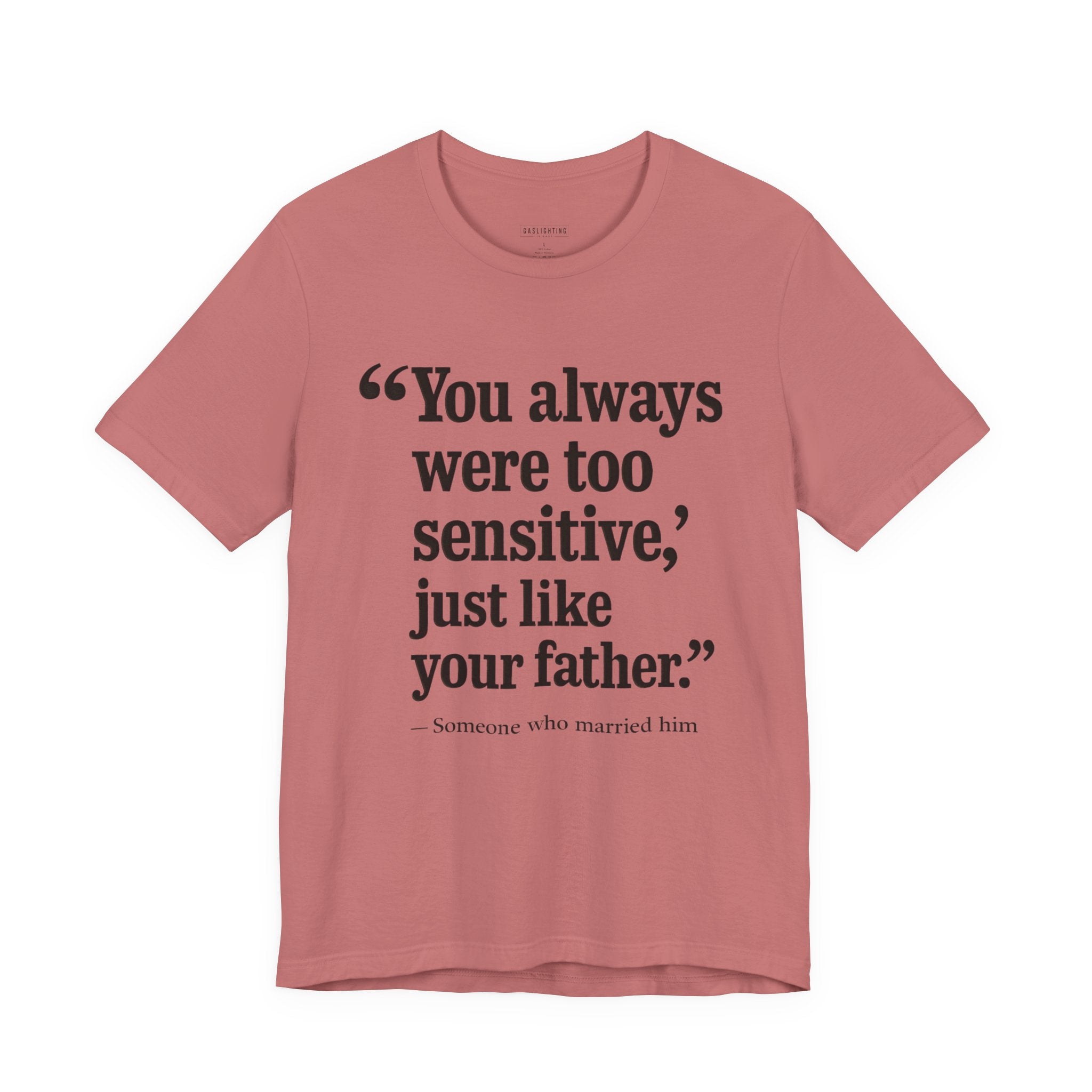 You Always Were Too Sensitive, Just Like Your Father.