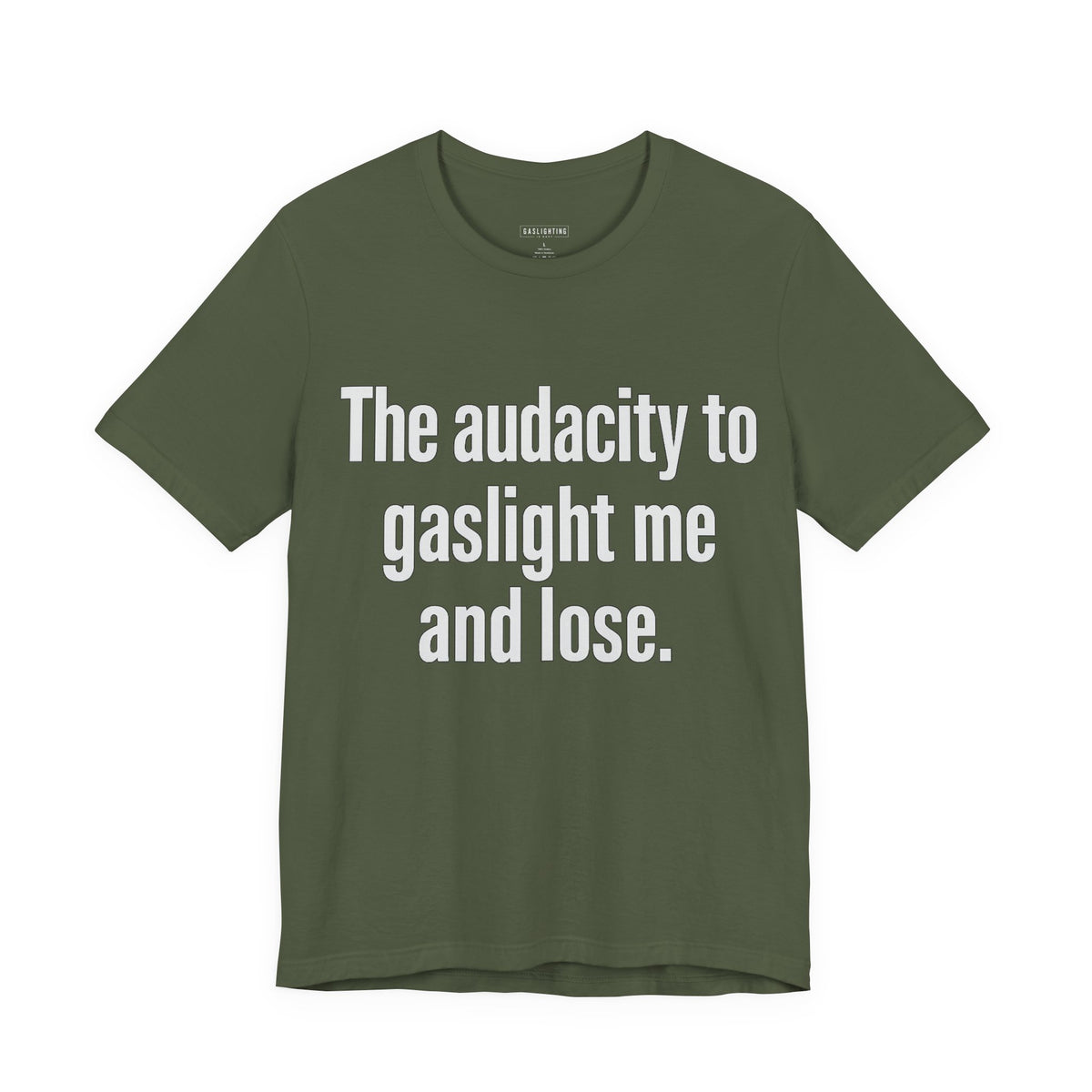 The audacity to gaslight me and lose.