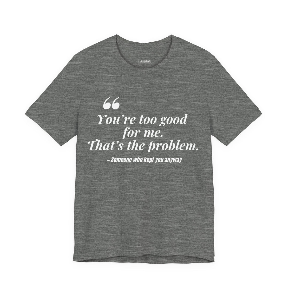 You're Too Good for Me. That's the Problem.