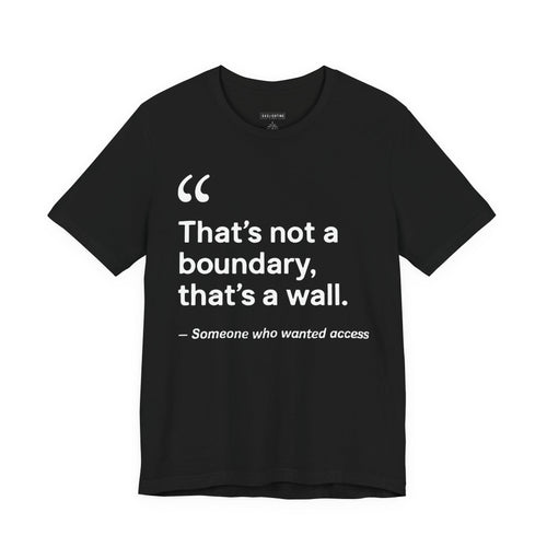 "That's Not A Boundary, That's A Wall."
