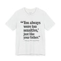 You Always Were Too Sensitive, Just Like Your Father.