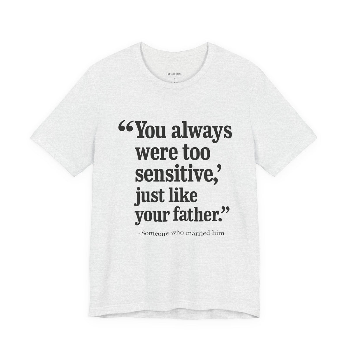 You Always Were Too Sensitive, Just Like Your Father.