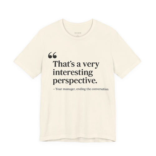"That's a very interesting perspective."